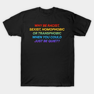 Why Be Racist Sexist Homophobic T-Shirt